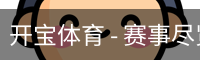 开宝体育 - 赛事尽览,尽在KaiBao SPORTS